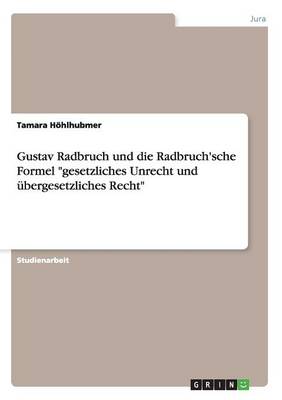 Gustav Radbruch Und Die Radbruch'sche Formel Gesetzliches Unrecht Und bergesetzliches Recht (Paperback)