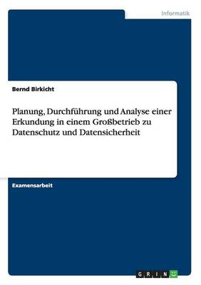 Planung, Durchfuhrung Und Analyse Einer Erkundung in Einem Grobetrieb Zu Datenschutz Und Datensicherheit (Paperback)