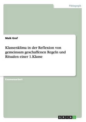 Klassenklima in Der Reflexion Von Gemeinsam Geschaffenen Regeln Und Ritualen Einer 1.Klasse (Paperback)