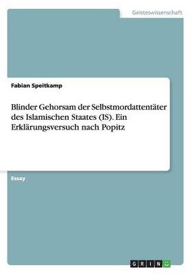 Blinder Gehorsam Der Selbstmordattent ter Des Islamischen Staates (Is). Ein Erkl rungsversuch Nach Popitz (Paperback)