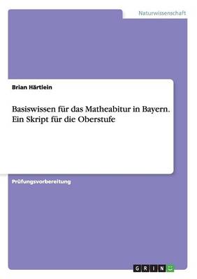 Basiswissen F r Das Matheabitur in Bayern. Ein Skript F r Die Oberstufe (Paperback)