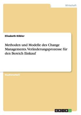 Methoden Und Modelle Des Change Managements. Ver nderungsprozesse F r Den Bereich Einkauf (Paperback)