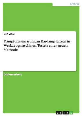 Dampfungsmessung an Kardangelenken in Werkzeugmaschinen. Testen Einer Neuen Methode (Paperback)