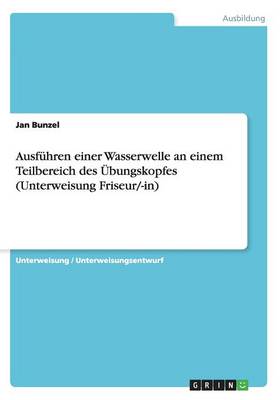 Ausfuhren Einer Wasserwelle an Einem Teilbereich Des Ubungskopfes (Unterweisung Friseur/-In) (Paperback)