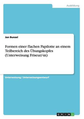 Formen Einer Flachen Papilotte an Einem Teilbereich Des Ubungskopfes (Unterweisung Friseur/-In) (Paperback)