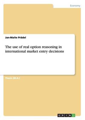 The Use of Real Option Reasoning in International Market Entry Decisions (Paperback)
