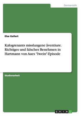 Kalogrenants Misslungene ventiure. Richtiges Und Falsches Benehmen in Hartmann Von Aues Iwein-Episode (Paperback)