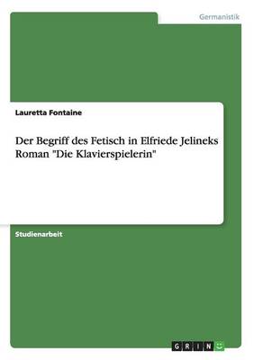 Der Begriff Des Fetisch in Elfriede Jelineks Roman "Die Klavierspielerin" (Paperback)