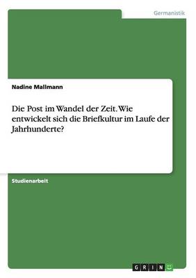 Die Post Im Wandel Der Zeit. Wie Entwickelt Sich Die Briefkultur Im Laufe Der Jahrhunderte? (Paperback)