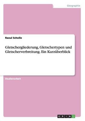 Gletschergliederung, Gletschertypen Und Gletscherverbreitung. Ein Kurz berblick (Paperback)