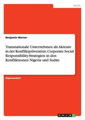 Transnationale Unternehmen ALS Akteure in Der Konfliktpr vention. Corporate Social Responsibility-Strategien in Den Konfliktzonen Nigeria Und Sudan (Paperback)