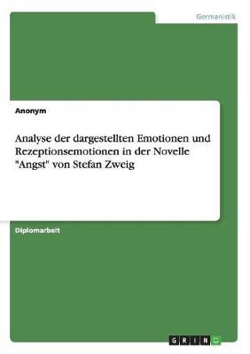 Analyse Der Dargestellten Emotionen Und Rezeptionsemotionen in Der Novelle Angst Von Stefan Zweig (Paperback)