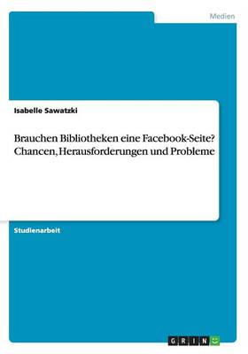 Brauchen Bibliotheken Eine Facebook-Seite? Chancen, Herausforderungen Und Probleme (Paperback)