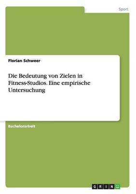 Die Bedeutung Von Zielen in Fitness-Studios. Eine Empirische Untersuchung (Paperback)