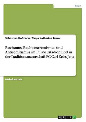 Rassismus, Rechtsextremismus Und Antisemitismus Im Fu ballstadion Und in Der Traditionsmannschaft FC Carl Zeiss Jena (Paperback)