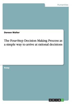 The Four-Step Decision Making Process as a Simple Way to Arrive at Rational Decisions (Paperback)
