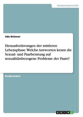 Herausforderungen Der Mittleren Lebensphase. Welche Antworten Kennt Die Sexual- Und Paarberatung Auf Sexualit tsbezogene Probleme Der Paare? (Paperback)
