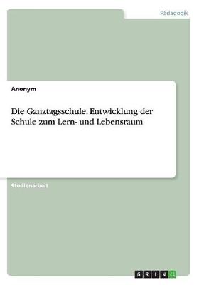 Die Ganztagsschule. Entwicklung Der Schule Zum Lern- Und Lebensraum (Paperback)