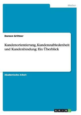 Kundenorientierung, Kundenzufriedenheit Und Kundenbindung: Ein berblick (Paperback)