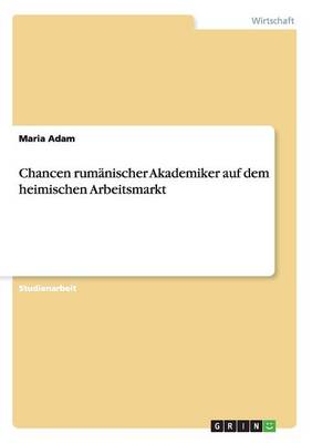 Chancen Rum nischer Akademiker Auf Dem Heimischen Arbeitsmarkt (Paperback)