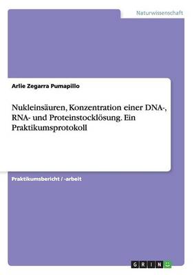 Nukleins uren, Konzentration Einer Dna-, Rna- Und Proteinstockl sung. Ein Praktikumsprotokoll (Paperback)