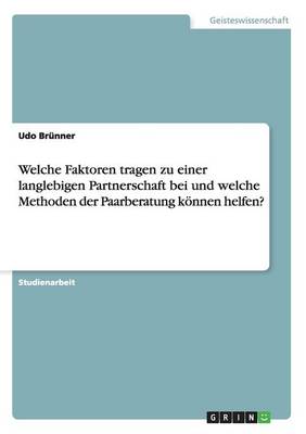 Welche Faktoren Tragen Zu Einer Langlebigen Partnerschaft Bei Und Welche Methoden Der Paarberatung Koennen Helfen? (Paperback)