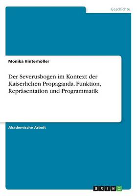 Der Severusbogen Im Kontext Der Kaiserlichen Propaganda. Funktion, Repr sentation Und Programmatik (Paperback)