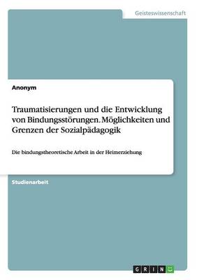 Traumatisierungen Und Die Entwicklung Von Bindungsst rungen. M glichkeiten Und Grenzen Der Sozialp dagogik (Paperback)