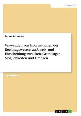 Verwenden Von Informationen Des Rechnugswesens Zu Anreiz- Und Entscheidungszwecken. Grundlagen, M glichkeiten Und Grenzen (Paperback)