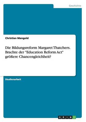 Die Bildungsreform Margaret Thatchers. Brachte Der Education Reform ACT Gr ere Chancengleichheit? (Paperback)