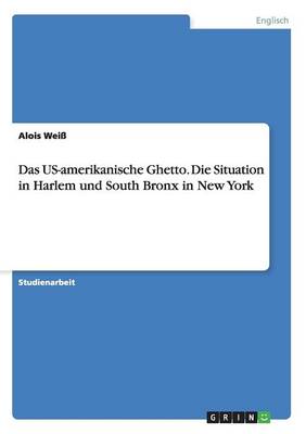 Das Us-Amerikanische Ghetto. Die Situation in Harlem Und South Bronx in New York (Paperback)