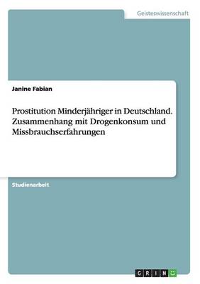 Prostitution Minderj hriger in Deutschland. Zusammenhang Mit Drogenkonsum Und Missbrauchserfahrungen (Paperback)
