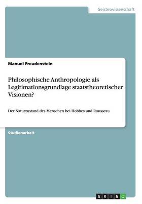 Philosophische Anthropologie ALS Legitimationsgrundlage Staatstheoretischer Visionen? (Paperback)