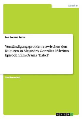 Verst ndigungsprobleme Zwischen Den Kulturen in Alejandro Gonz lez I rritus Episodenfilm-Drama Babel (Paperback)