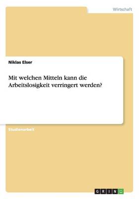 Mit Welchen Mitteln Kann Die Arbeitslosigkeit Verringert Werden? (Paperback)