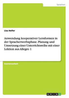 Anwendung Kooperativer Lernformen in Der Spracherwerbsphase. Planung Und Umsetzung Einer Unterrichtsreihe Mit Einer Lektion Aus Allegro 1 (Paperback)