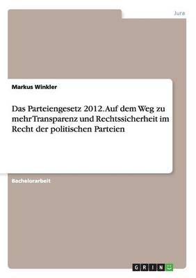 Das Parteiengesetz 2012. Auf Dem Weg Zu Mehr Transparenz Und Rechtssicherheit Im Recht Der Politischen Parteien (Paperback)
