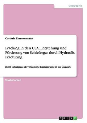 Fracking in Den Usa. Entstehung Und F rderung Von Schiefergas Durch Hydraulic Fracturing (Paperback)