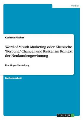 Word-Of-Mouth Marketing Oder Klassische Werbung? Chancen Und Risiken Im Kontext Der Neukundengewinnung (Paperback)