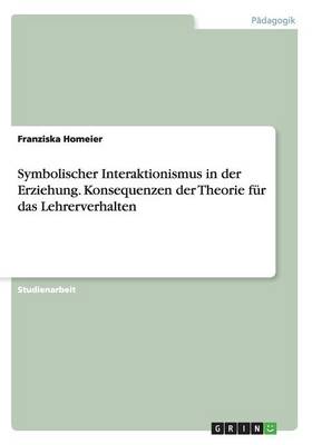 Symbolischer Interaktionismus in Der Erziehung. Konsequenzen Der Theorie F r Das Lehrerverhalten (Paperback)