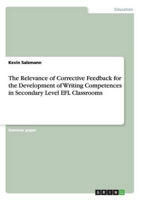 The Relevance of Corrective Feedback for the Development of Writing Competences in Secondary Level Efl Classrooms (Paperback)