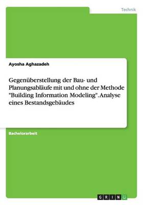 Gegen berstellung Der Bau- Und Planungsabl ufe Mit Und Ohne Der Methode Building Information Modeling. Analyse Eines Bestandsgeb udes (Paperback)