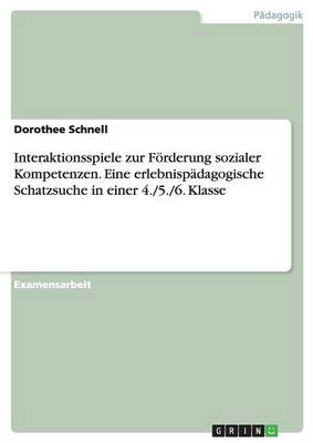 Interaktionsspiele Zur Forderung Sozialer Kompetenzen. Eine Erlebnispadagogische Schatzsuche in Einer 4./5./6. Klasse (Paperback)
