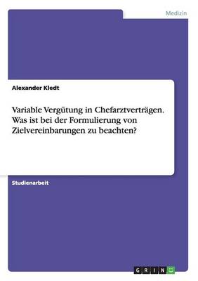 Variable Vergutung in Chefarztvertragen. Was Ist Bei Der Formulierung Von Zielvereinbarungen Zu Beachten? (Paperback)
