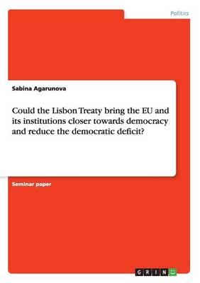 Could the Lisbon Treaty Bring the Eu and Its Institutions Closer Towards Democracy and Reduce the Democratic Deficit? (Paperback)