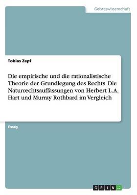 Die Empirische Und Die Rationalistische Theorie Der Grundlegung Des Rechts. Die Naturrechtsauffassungen Von Herbert L. A. Hart Und Murray Rothbard Im Vergleich (Paperback)