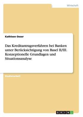 Das Kreditantragsverfahren Bei Banken Unter Ber cksichtigung Von Basel II/III. Konzeptionelle Grundlagen Und Situationsanalyse (Paperback)