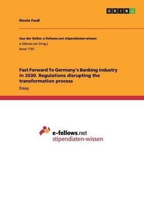Fast Forward to Germany's Banking Industry in 2030. Regulations Disrupting the Transformation Process (Paperback)