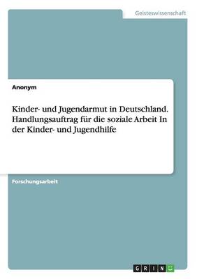 Kinder- Und Jugendarmut in Deutschland. Handlungsauftrag F r Die Soziale Arbeitin Der Kinder- Und Jugendhilfe (Paperback)