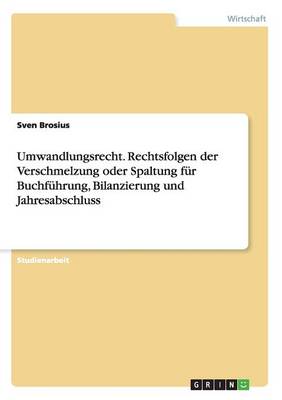 Umwandlungsrecht. Rechtsfolgen Der Verschmelzung Oder Spaltung F r Buchf hrung, Bilanzierung Und Jahresabschluss (Paperback)